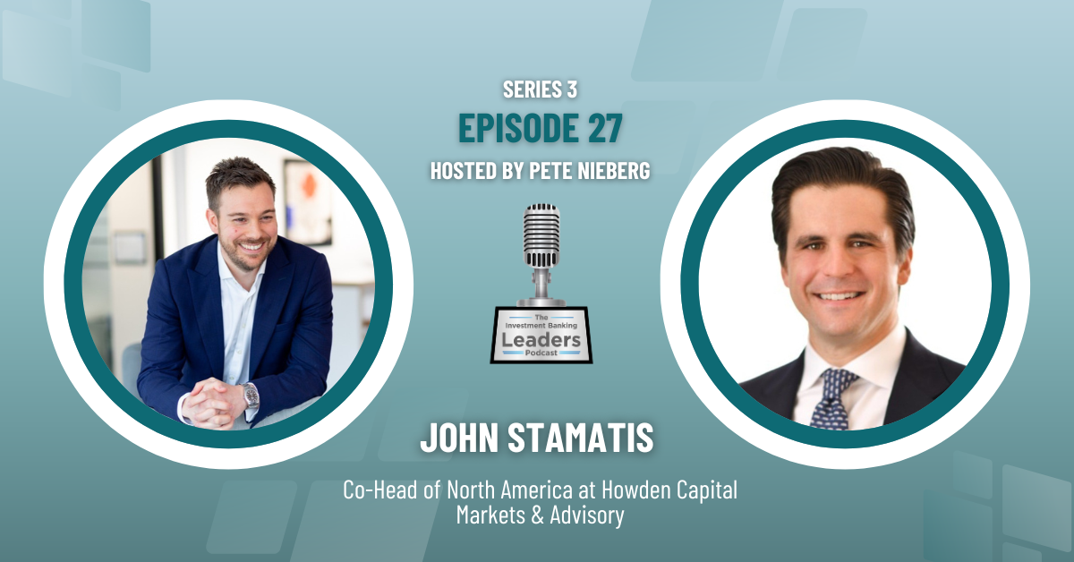 podcast, investment banking, the investment banking leaders podcast, john stamatis, howden, howden capital markets and advisory, leadership tips, career advice, deal toys