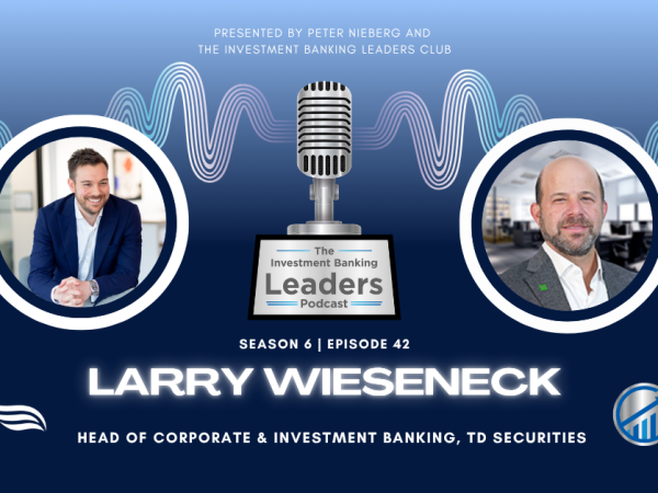 Investment Banking Leaders Podcast episode with Larry Wieseneck on building a compounding career from producer to leader